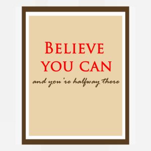 Believe you can and you're halfway there quote